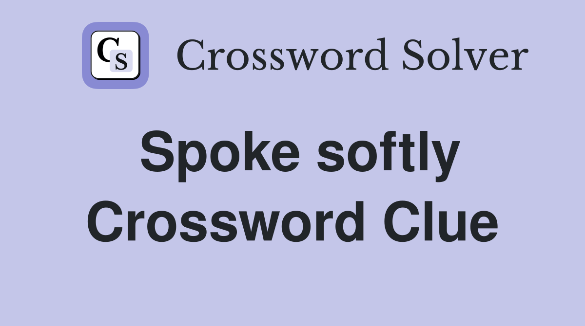 Spoke softly Crossword Clue Answers Crossword Solver
